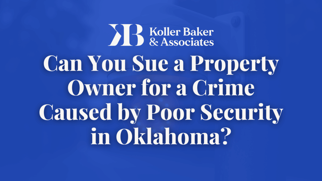 Can You Sue a Property Owner for a Crime Caused by Poor Security in Oklahoma?- Koller Baker & Associates