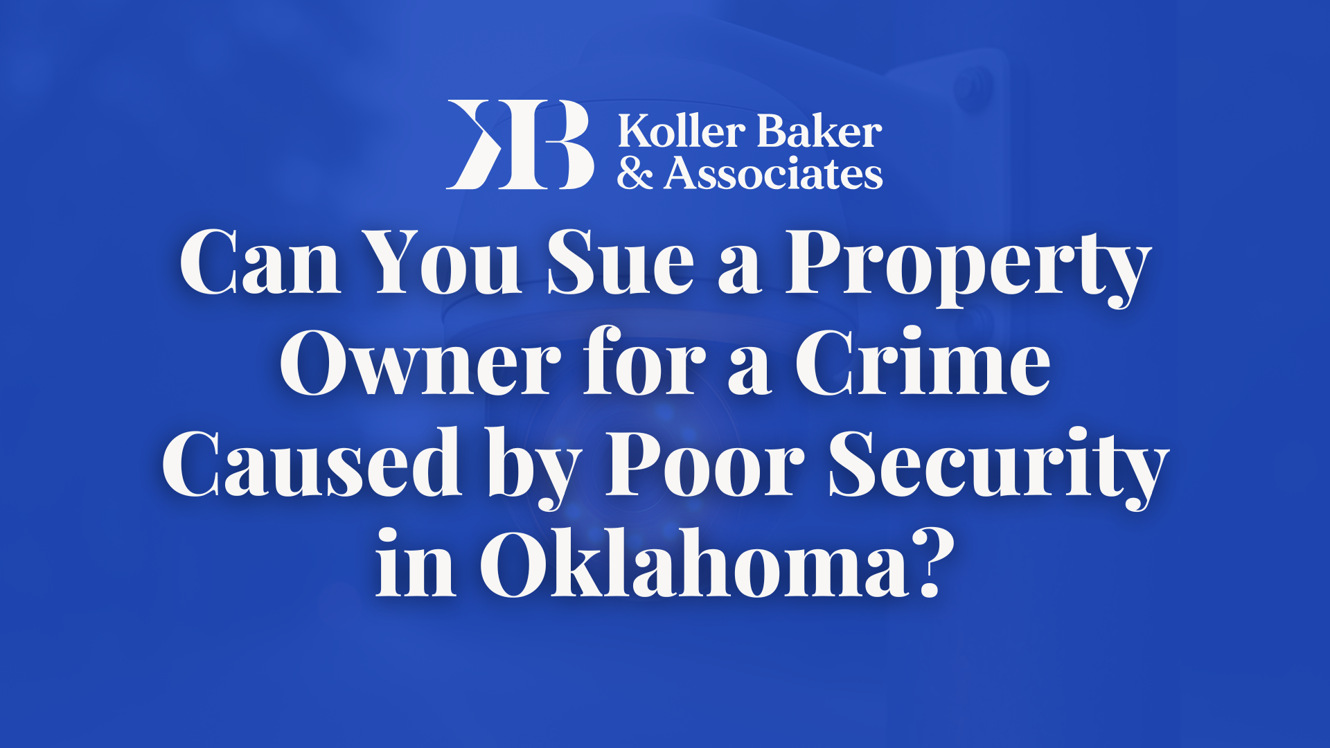 Can You Sue a Property Owner for a Crime Caused by Poor Security in Oklahoma?- Koller Baker & Associates