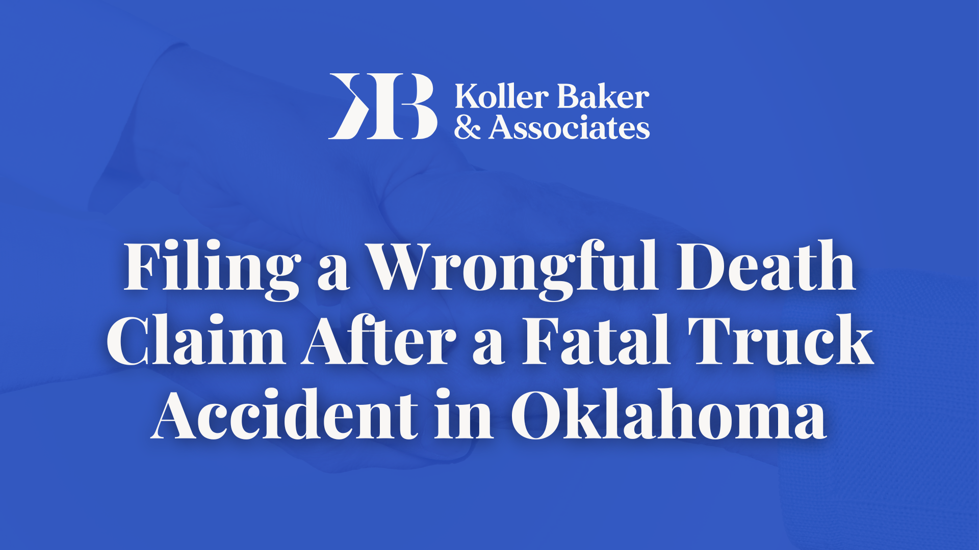 Filing a Wrongful Death Claim After a Fatal Truck Accident in Oklahoma- Koller Baker & Associates