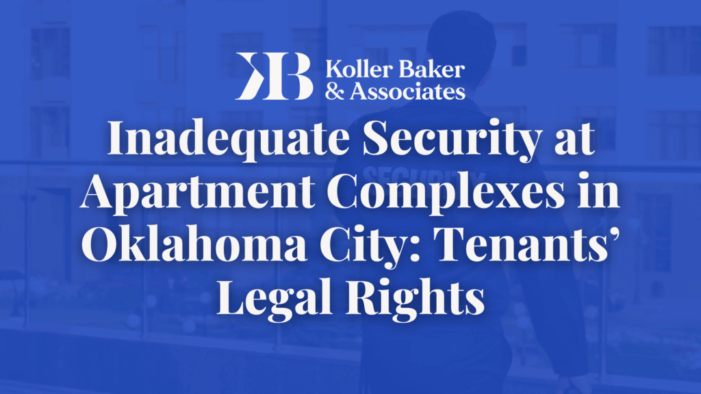 Inadequate Security at Apartment Complexes in Oklahoma City: Tenants’ Legal Rights- Koller Baker & Associates