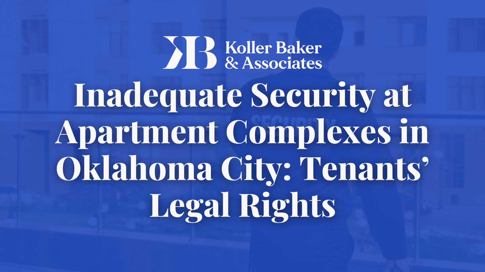 Inadequate Security at Apartment Complexes in Oklahoma City: Tenants’ Legal Rights- Koller Baker & Associates