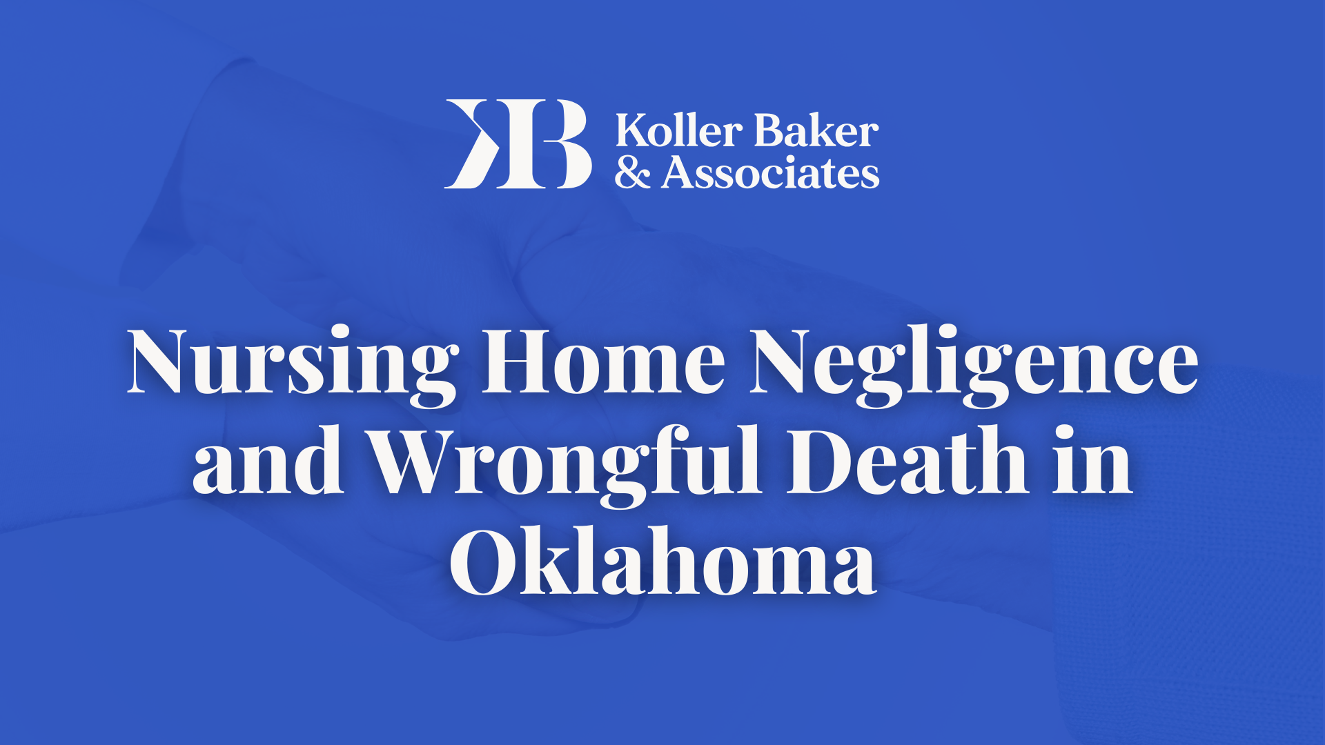 Nursing Home Negligence and Wrongful Death in Oklahoma- Koller Baker & Associates