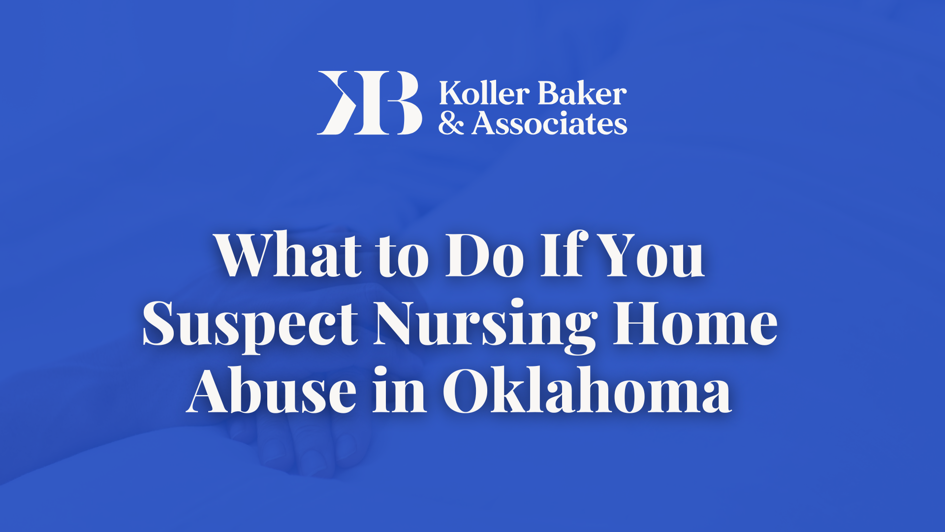Suspect Nursing Home Abuse in Oklahoma - Koller Baker & Associates