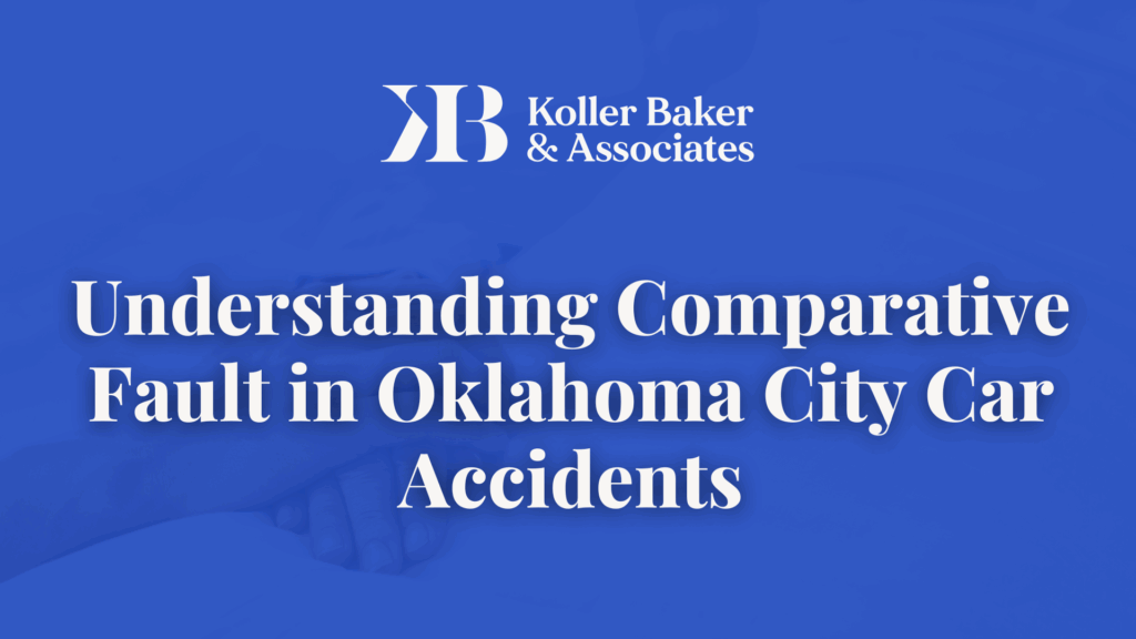 Understanding Comparative Fault in Oklahoma City Car Accidents - Koller Baker & Associates