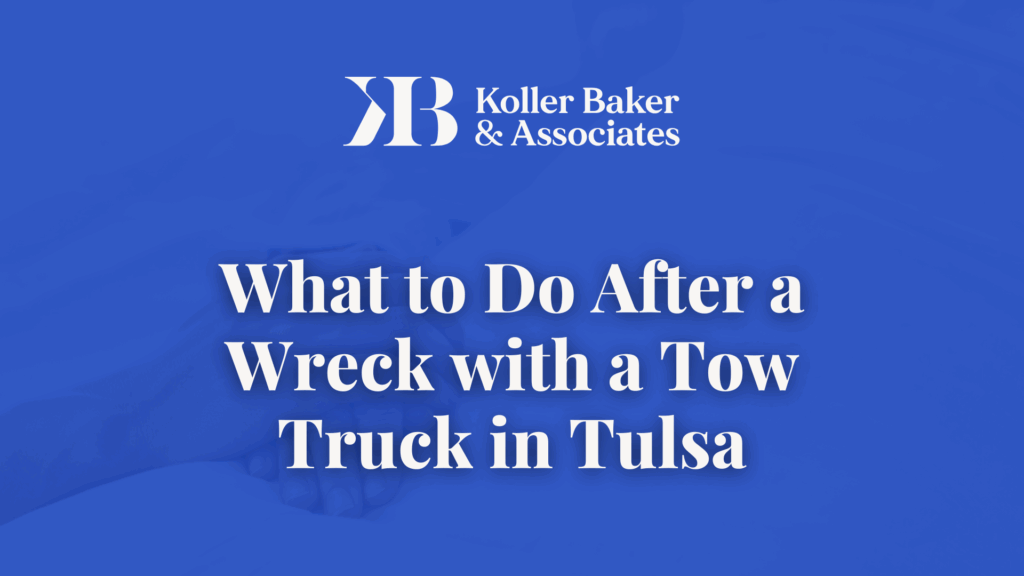 What to Do After a Wreck with a Tow Truck in Tulsa - Koller Baker & Associates