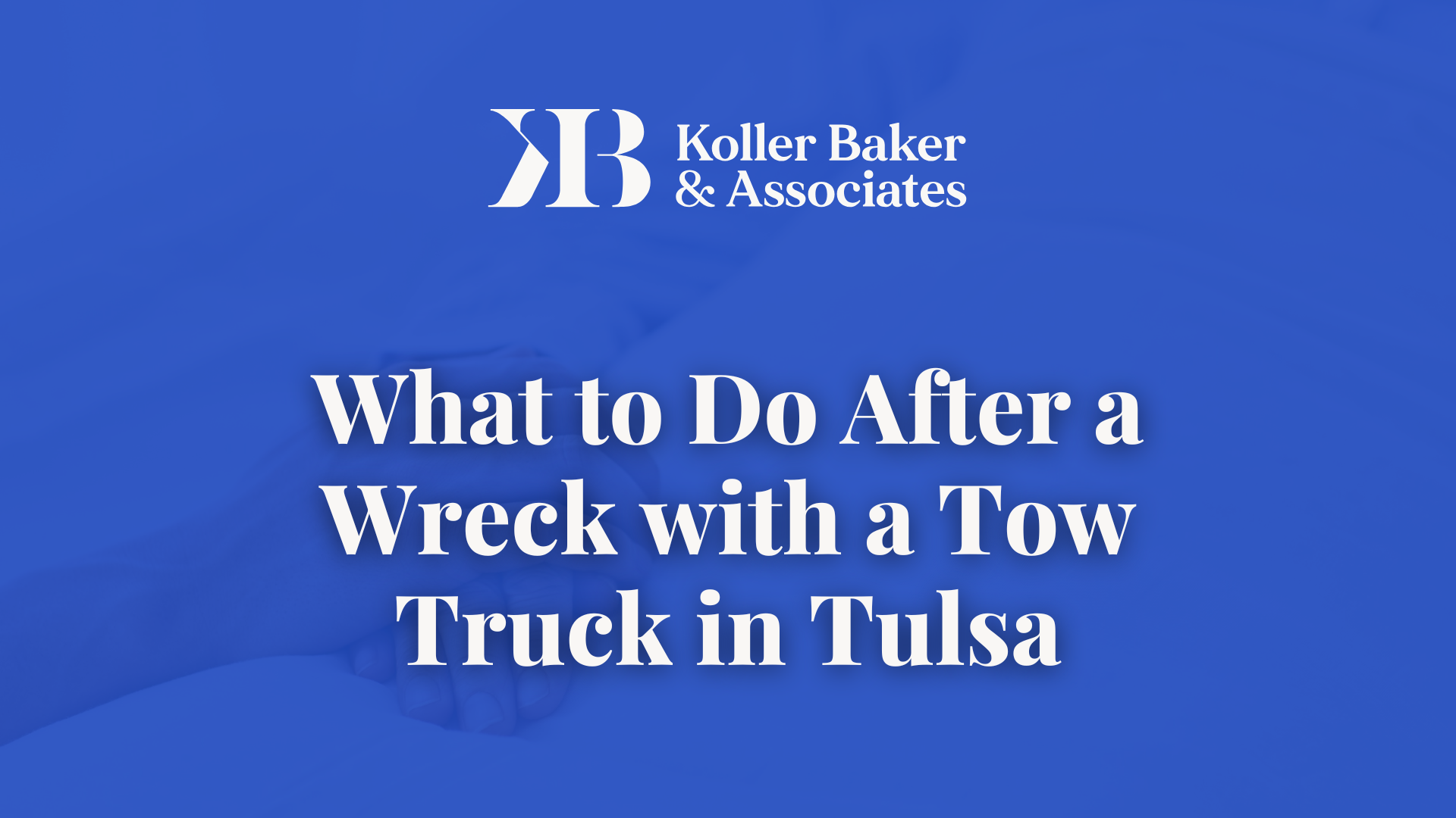 What to Do After a Wreck with a Tow Truck in Tulsa - Koller Baker & Associates