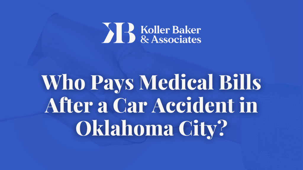 Who Pays Medical Bills After a Car Accident in Oklahoma City?- Koller Baker & Associates