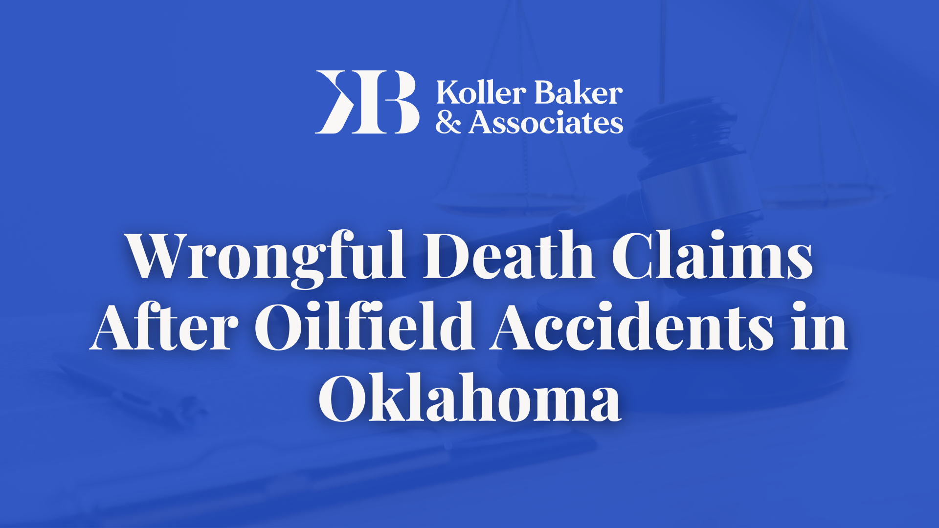 Wrongful Death Claims After Oilfield Accidents in Oklahoma- Koller Baker & Associates
